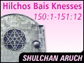 Hilchos Bais Haknesses 150:1-151:12