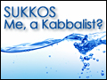 Sukkos: Me, a Kabbalist?