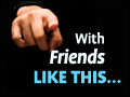 With Friends Like This ...
