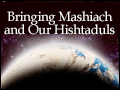 Bringing Moshiach and Our Hishtadlus